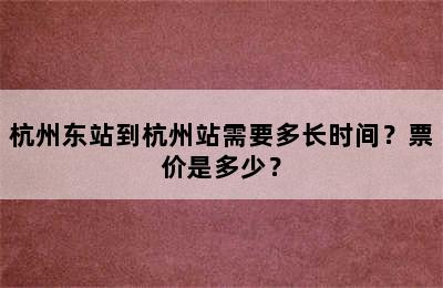 杭州东站到杭州站需要多长时间？票价是多少？