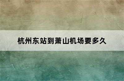 杭州东站到萧山机场要多久
