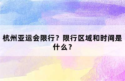 杭州亚运会限行？限行区域和时间是什么？