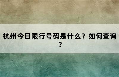 杭州今日限行号码是什么？如何查询？