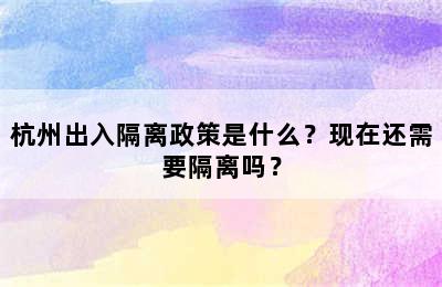 杭州出入隔离政策是什么？现在还需要隔离吗？