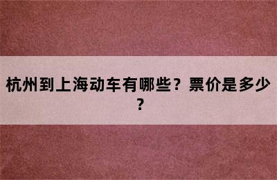 杭州到上海动车有哪些？票价是多少？