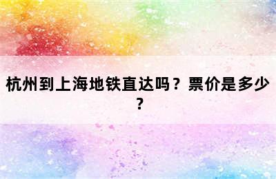 杭州到上海地铁直达吗？票价是多少？