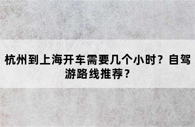 杭州到上海开车需要几个小时？自驾游路线推荐？