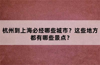 杭州到上海必经哪些城市？这些地方都有哪些景点？