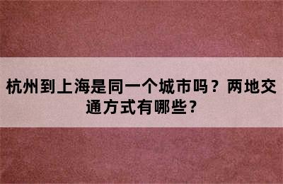杭州到上海是同一个城市吗？两地交通方式有哪些？
