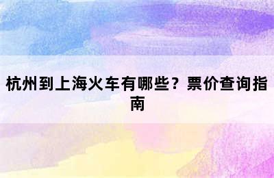 杭州到上海火车有哪些？票价查询指南