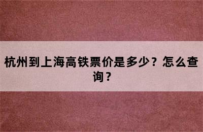杭州到上海高铁票价是多少？怎么查询？