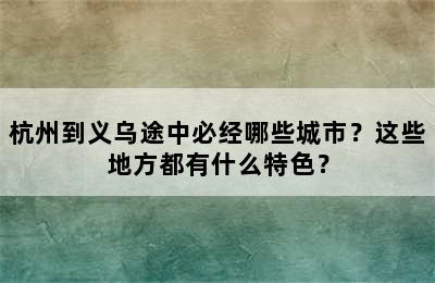 杭州到义乌途中必经哪些城市？这些地方都有什么特色？