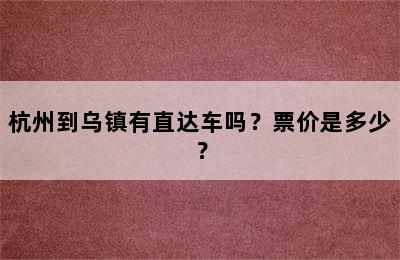 杭州到乌镇有直达车吗？票价是多少？