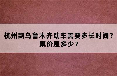 杭州到乌鲁木齐动车需要多长时间？票价是多少？