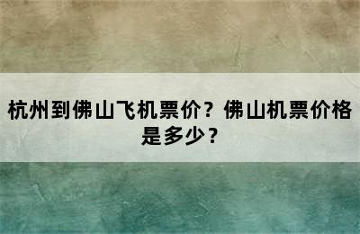 杭州到佛山飞机票价？佛山机票价格是多少？