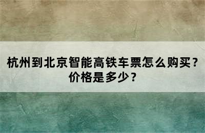 杭州到北京智能高铁车票怎么购买？价格是多少？
