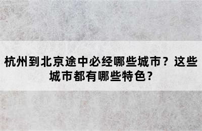 杭州到北京途中必经哪些城市？这些城市都有哪些特色？