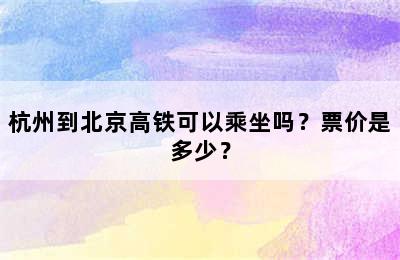 杭州到北京高铁可以乘坐吗？票价是多少？