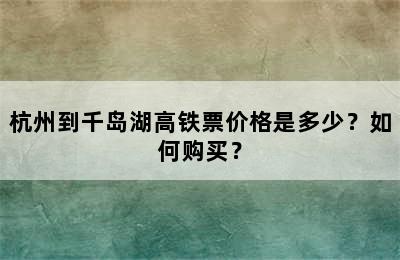 杭州到千岛湖高铁票价格是多少？如何购买？