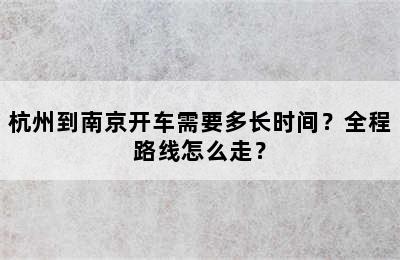 杭州到南京开车需要多长时间？全程路线怎么走？