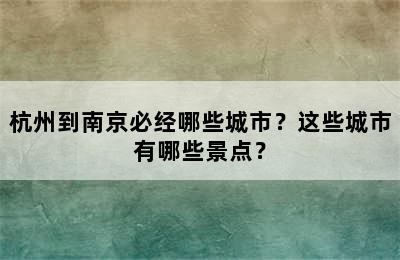 杭州到南京必经哪些城市？这些城市有哪些景点？