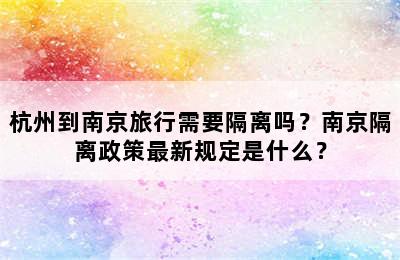 杭州到南京旅行需要隔离吗？南京隔离政策最新规定是什么？