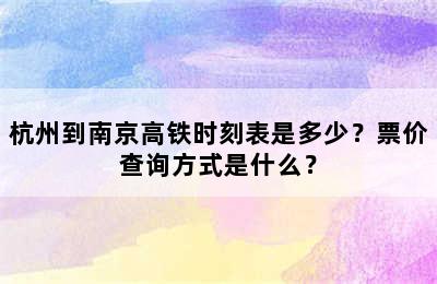 杭州到南京高铁时刻表是多少？票价查询方式是什么？