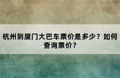 杭州到厦门大巴车票价是多少？如何查询票价？