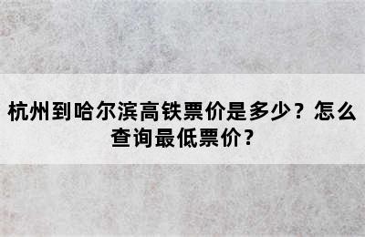杭州到哈尔滨高铁票价是多少？怎么查询最低票价？