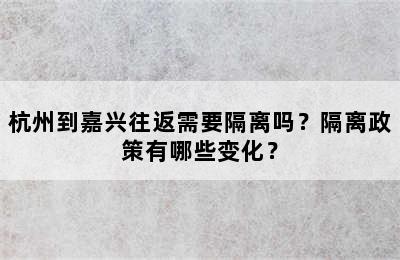 杭州到嘉兴往返需要隔离吗？隔离政策有哪些变化？