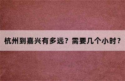 杭州到嘉兴有多远？需要几个小时？