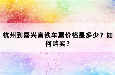 杭州到嘉兴高铁车票价格是多少？如何购买？