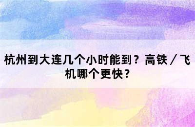 杭州到大连几个小时能到？高铁／飞机哪个更快？