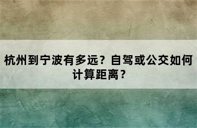 杭州到宁波有多远？自驾或公交如何计算距离？