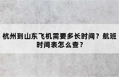 杭州到山东飞机需要多长时间？航班时间表怎么查？
