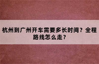 杭州到广州开车需要多长时间？全程路线怎么走？