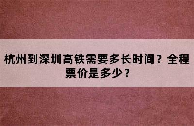 杭州到深圳高铁需要多长时间？全程票价是多少？