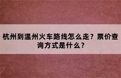 杭州到温州火车路线怎么走？票价查询方式是什么？