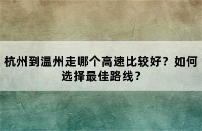 杭州到温州走哪个高速比较好？如何选择最佳路线？
