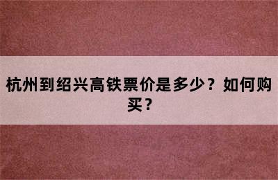 杭州到绍兴高铁票价是多少？如何购买？