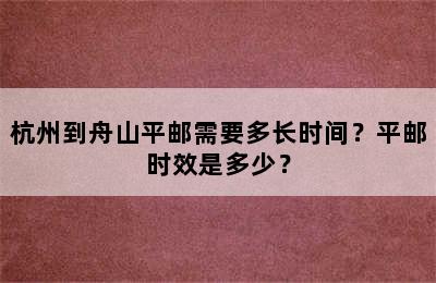 杭州到舟山平邮需要多长时间？平邮时效是多少？
