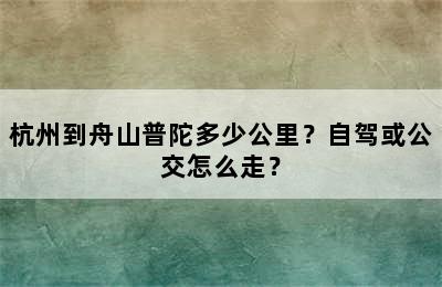 杭州到舟山普陀多少公里？自驾或公交怎么走？