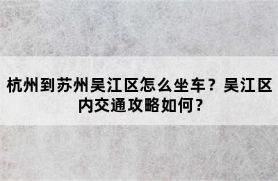 杭州到苏州吴江区怎么坐车？吴江区内交通攻略如何？