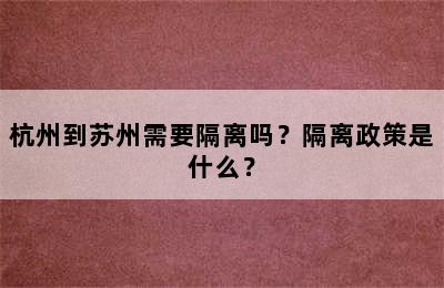 杭州到苏州需要隔离吗？隔离政策是什么？
