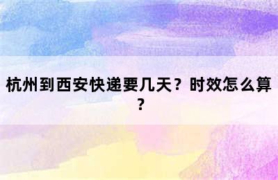 杭州到西安快递要几天？时效怎么算？