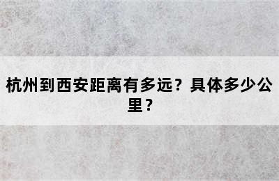杭州到西安距离有多远？具体多少公里？