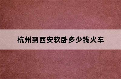 杭州到西安软卧多少钱火车