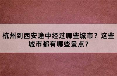 杭州到西安途中经过哪些城市？这些城市都有哪些景点？
