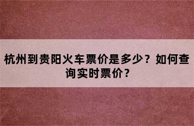 杭州到贵阳火车票价是多少？如何查询实时票价？