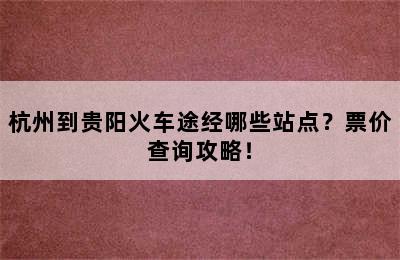 杭州到贵阳火车途经哪些站点？票价查询攻略！