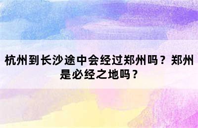 杭州到长沙途中会经过郑州吗？郑州是必经之地吗？