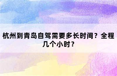 杭州到青岛自驾需要多长时间？全程几个小时？