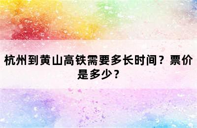 杭州到黄山高铁需要多长时间？票价是多少？